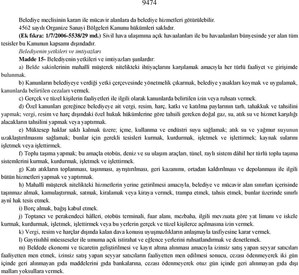 Belediyenin yetkileri ve imtiyazları Madde 15- Belediyenin yetkileri ve imtiyazları şunlardır: a) Belde sakinlerinin mahallî müşterek nitelikteki ihtiyaçlarını karşılamak amacıyla her türlü faaliyet