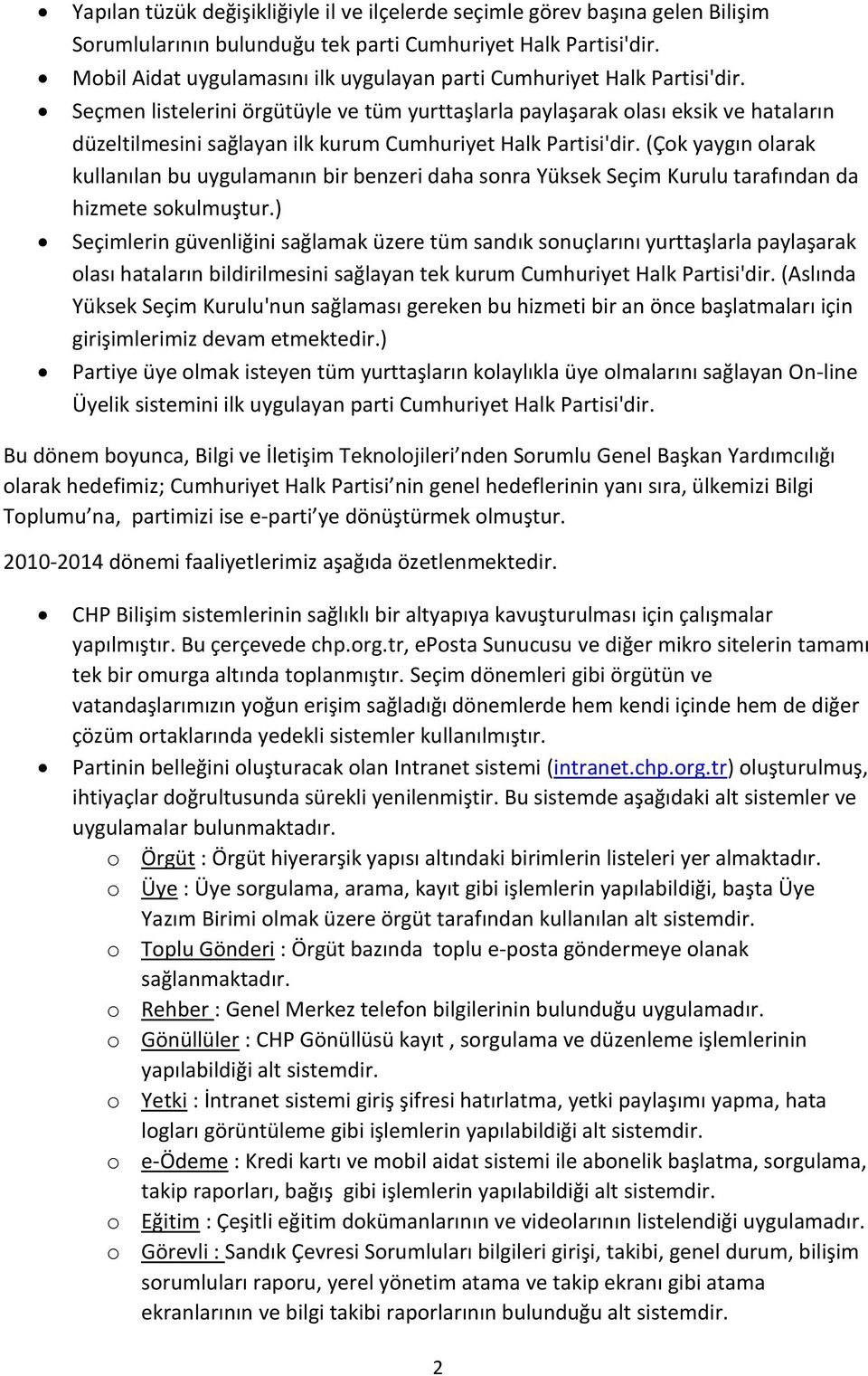 Seçmen listelerini örgütüyle ve tüm yurttaşlarla paylaşarak olası eksik ve hataların düzeltilmesini sağlayan ilk kurum Cumhuriyet Halk Partisi'dir.