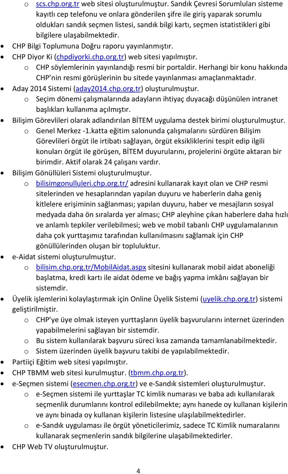 ulaşabilmektedir. CHP Bilgi Toplumuna Doğru raporu yayınlanmıştır. CHP Diyor Ki (chpdiyorki.chp.org.tr) web sitesi yapılmıştır. o CHP söylemlerinin yayınlandığı resmi bir portaldir.