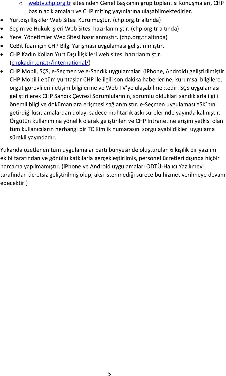 CHP Kadın Kolları Yurt Dışı İlişkileri web sitesi hazırlanmıştır. (chpkadin.org.tr/international/) CHP Mobil, SÇS, e-seçmen ve e-sandık uygulamaları (iphone, Android) geliştirilmiştir.