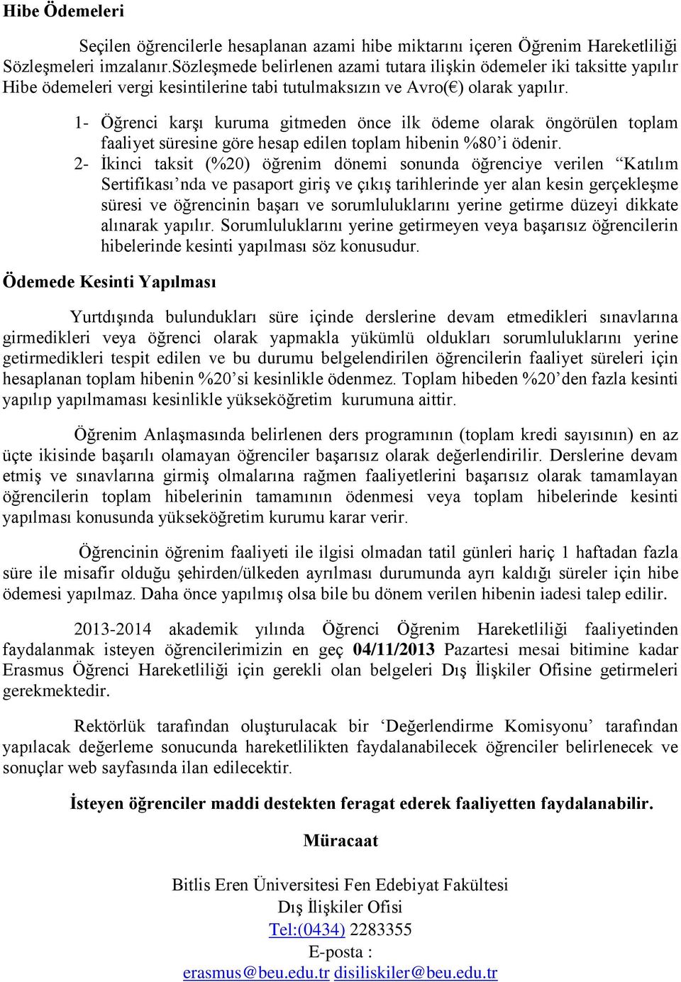 1- Öğrenci karşı kuruma gitmeden önce ilk ödeme olarak öngörülen toplam faaliyet süresine göre hesap edilen toplam hibenin %80 i ödenir.