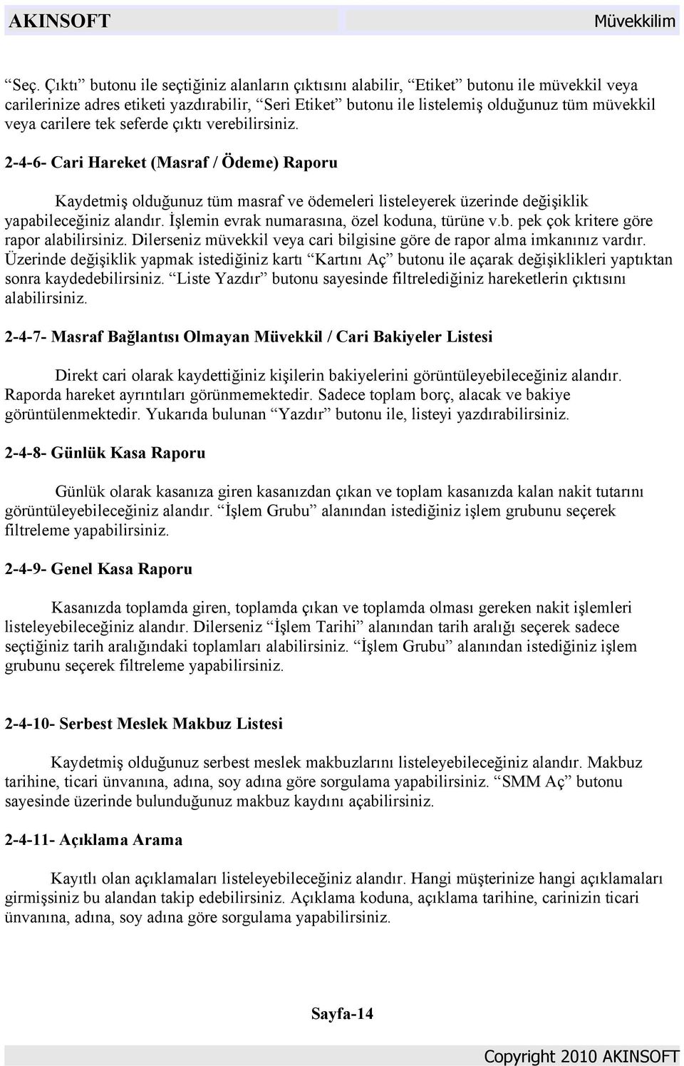 İşlemin evrak numarasına, özel koduna, türüne v.b. pek çok kritere göre rapor alabilirsiniz. Dilerseniz müvekkil veya cari bilgisine göre de rapor alma imkanınız vardır.