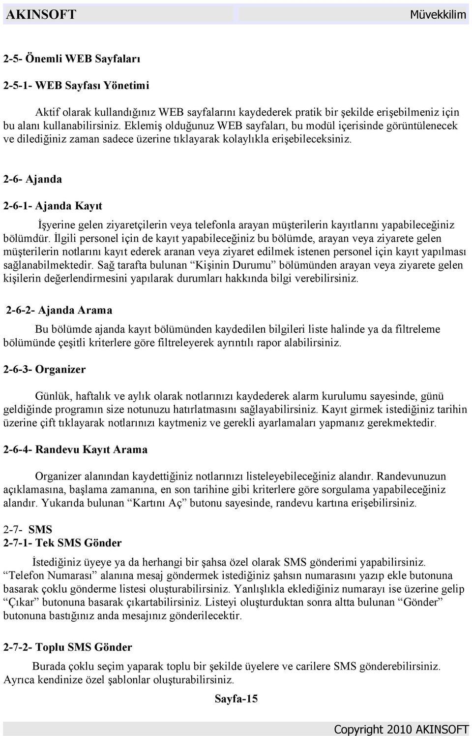 2-6- Ajanda 2-6-1- Ajanda Kayıt İşyerine gelen ziyaretçilerin veya telefonla arayan müşterilerin kayıtlarını yapabileceğiniz bölümdür.