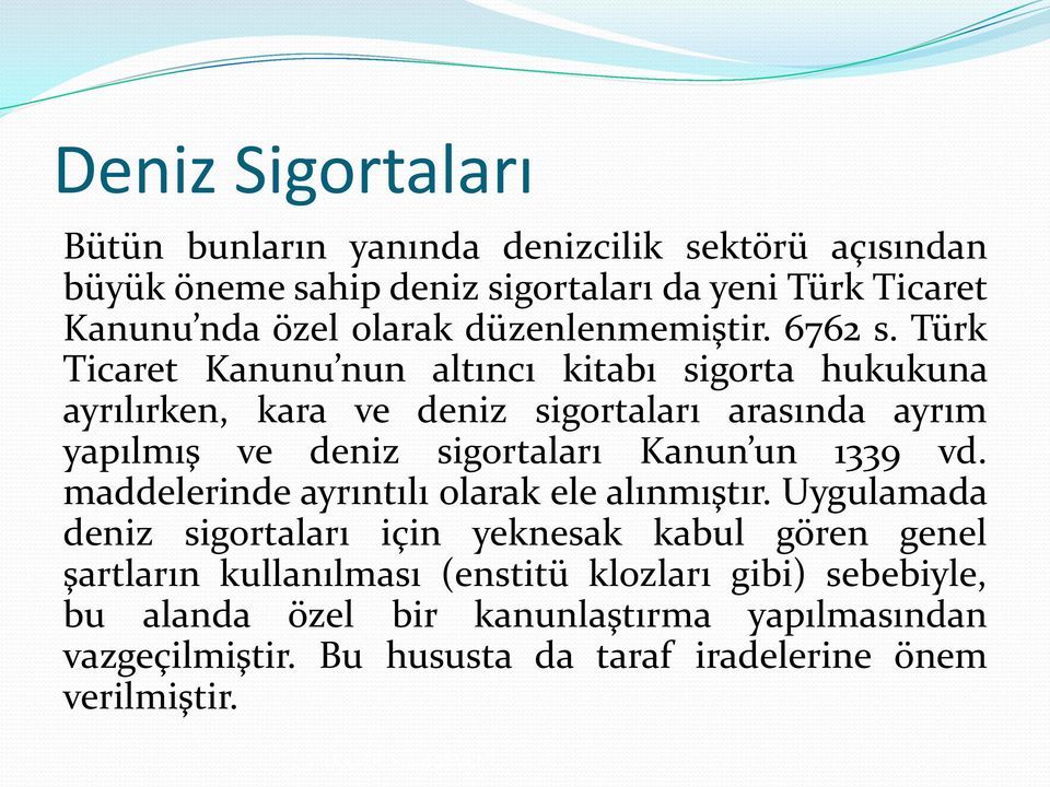 Türk Ticaret Kanunu nun altıncı kitabı sigorta hukukuna ayrılırken, kara ve deniz sigortaları arasında ayrım yapılmış ve deniz sigortaları Kanun un 1339 vd.
