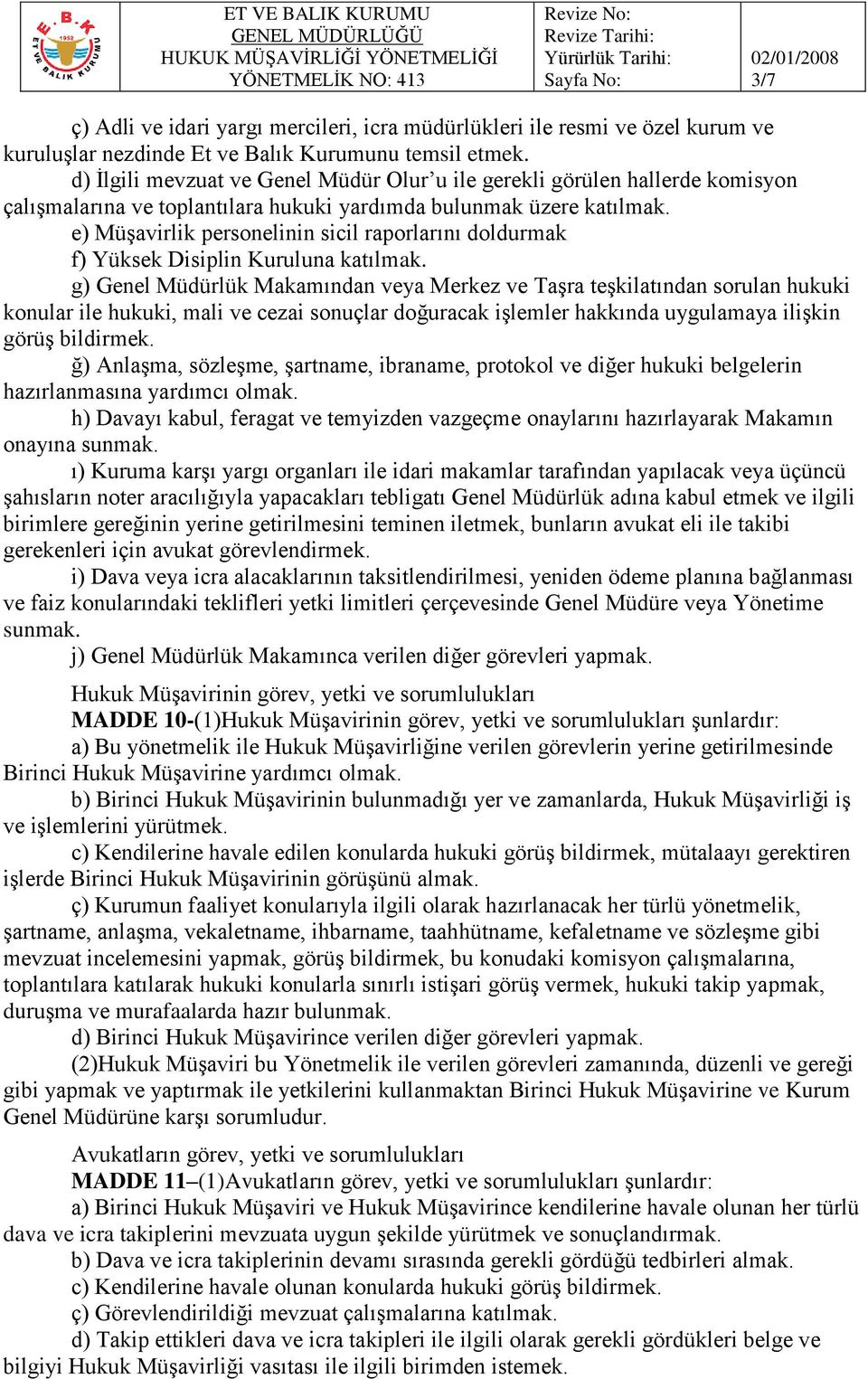 e) Müşavirlik personelinin sicil raporlarını doldurmak f) Yüksek Disiplin Kuruluna katılmak.