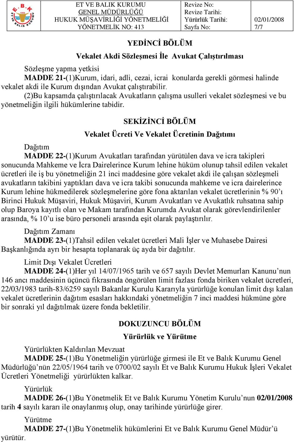 SEKİZİNCİ BÖLÜM Vekalet Ücreti Ve Vekalet Ücretinin Dağıtımı Dağıtım MADDE 22-(1)Kurum Avukatları tarafından yürütülen dava ve icra takipleri sonucunda Mahkeme ve İcra Dairelerince Kurum lehine hüküm