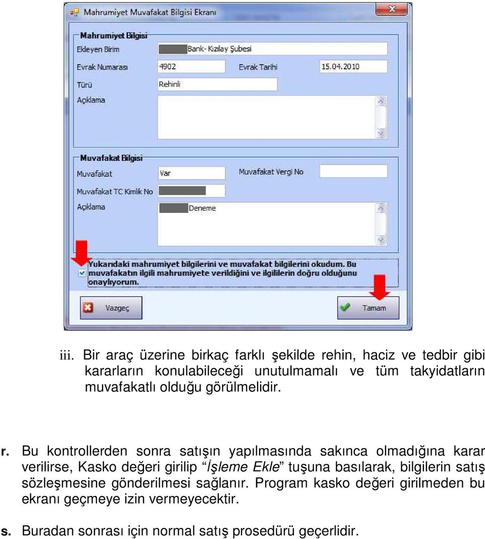 Bu kontrollerden sonra satışın yapılmasında sakınca olmadığına karar verilirse, Kasko değeri girilip Đşleme Ekle tuşuna