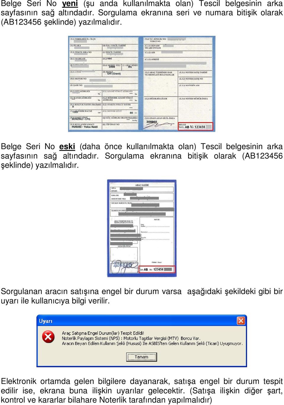 Belge Seri No eski (daha önce kullanılmakta olan) Tescil belgesinin arka sayfasının sağ altındadır. Sorgulama ekranına bitişik olarak (AB123456 şeklinde) yazılmalıdır.