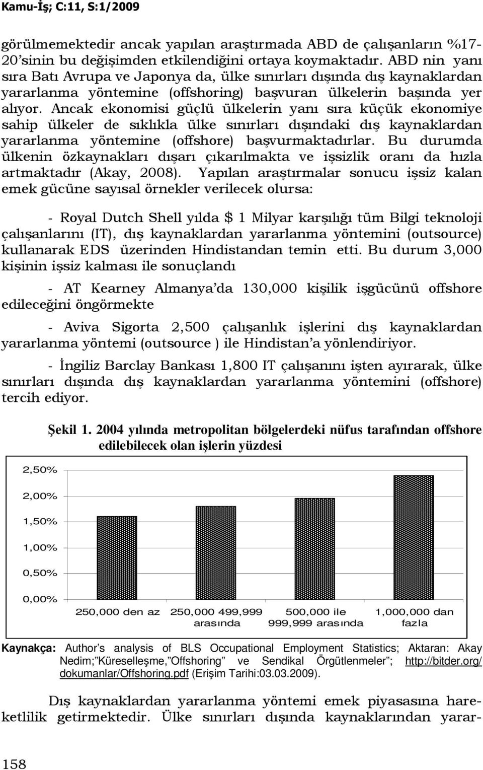 Ancak ekonomisi güçlü ülkelerin yanı sıra küçük ekonomiye sahip ülkeler de sıklıkla ülke sınırları dışındaki dış kaynaklardan yararlanma yöntemine (offshore) başvurmaktadırlar.