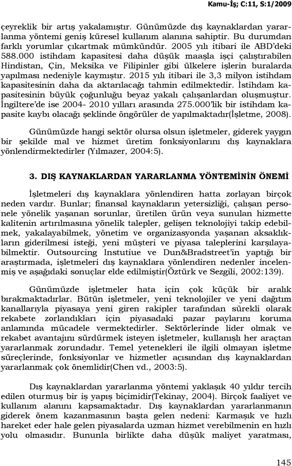 2015 yılı itibari ile 3,3 milyon istihdam kapasitesinin daha da aktarılacağı tahmin edilmektedir. Đstihdam kapasitesinin büyük çoğunluğu beyaz yakalı çalışanlardan oluşmuştur.