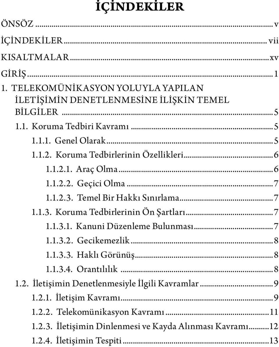 ..7 1.1.3.1. Kanuni Düzenleme Bulunması...7 1.1.3.2. Gecikemezlik...8 1.1.3.3. Haklı Görünüş...8 1.1.3.4. Orantılılık...8 1.2. İletişimin Denetlenmesiyle İlgili Kavramlar...9 1.2.1. İletişim Kavramı.