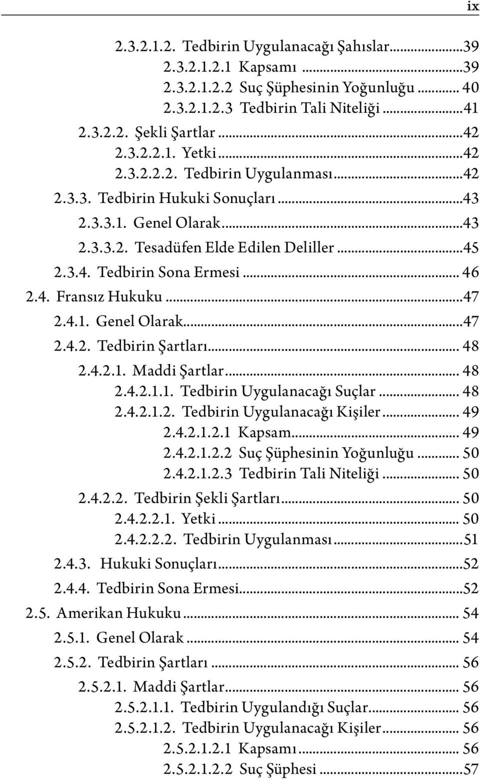 ..47 2.4.1. Genel Olarak...47 2.4.2. Tedbirin Şartları... 48 2.4.2.1. Maddi Şartlar... 48 2.4.2.1.1. Tedbirin Uygulanacağı Suçlar... 48 2.4.2.1.2. Tedbirin Uygulanacağı Kişiler... 49 2.4.2.1.2.1 Kapsam.