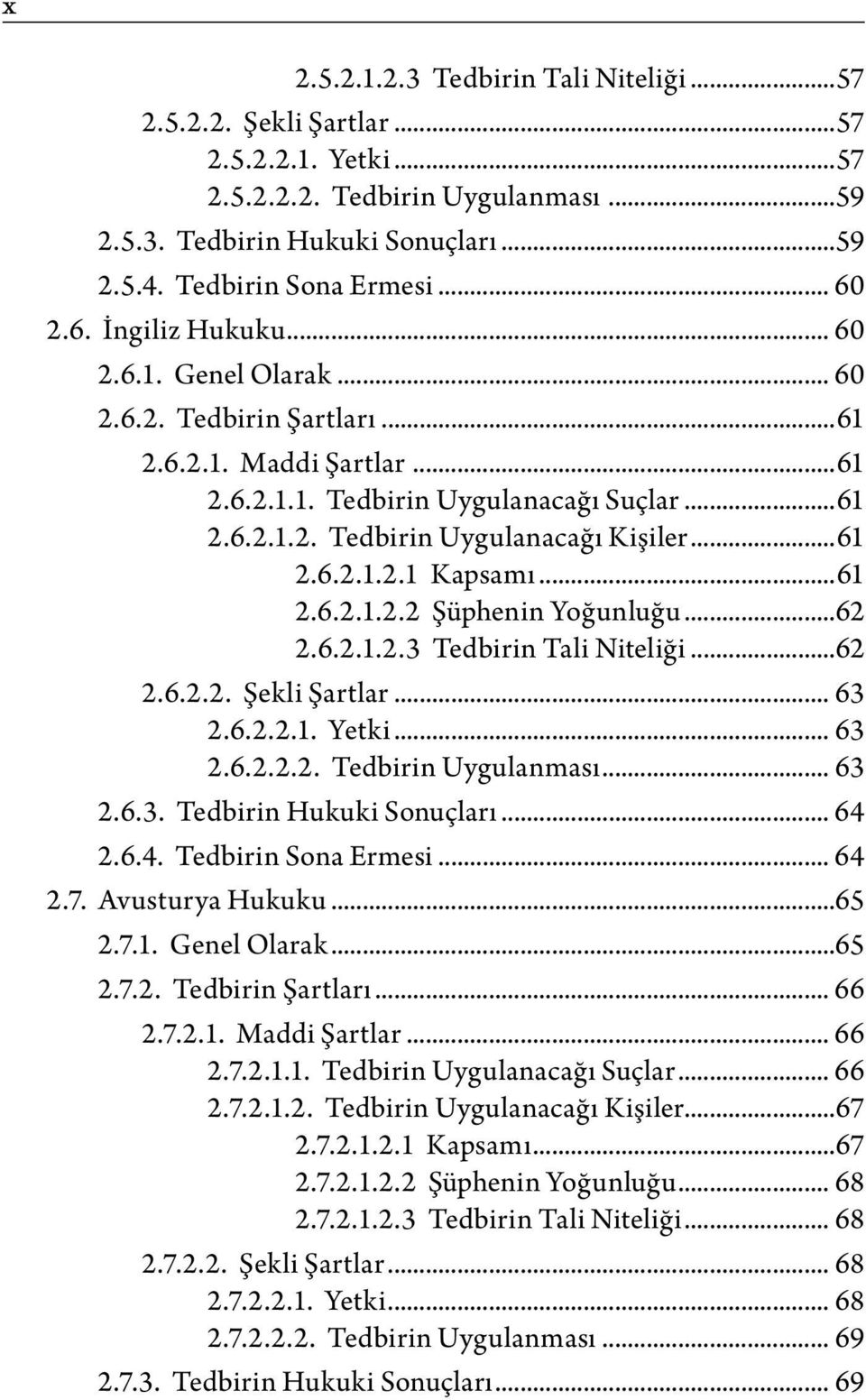 ..61 2.6.2.1.2.1 Kapsamı...61 2.6.2.1.2.2 Şüphenin Yoğunluğu...62 2.6.2.1.2.3 Tedbirin Tali Niteliği...62 2.6.2.2. Şekli Şartlar... 63 2.6.2.2.1. Yetki... 63 2.6.2.2.2. Tedbirin Uygulanması... 63 2.6.3. Tedbirin Hukuki Sonuçları.