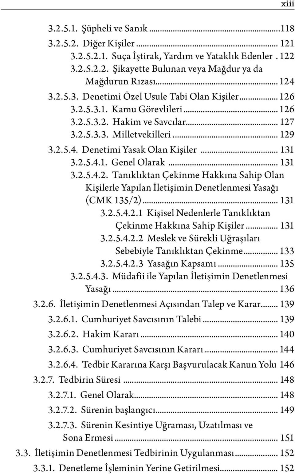 .. 131 3.2.5.4.2.1 Kişisel Nedenlerle Tanıklıktan Çekinme Hakkına Sahip Kişiler... 131 3.2.5.4.2.2 Meslek ve Sürekli Uğraşıları Sebebiyle Tanıklıktan Çekinme... 133 3.2.5.4.2.3 Yasağın Kapsamı... 135 3.