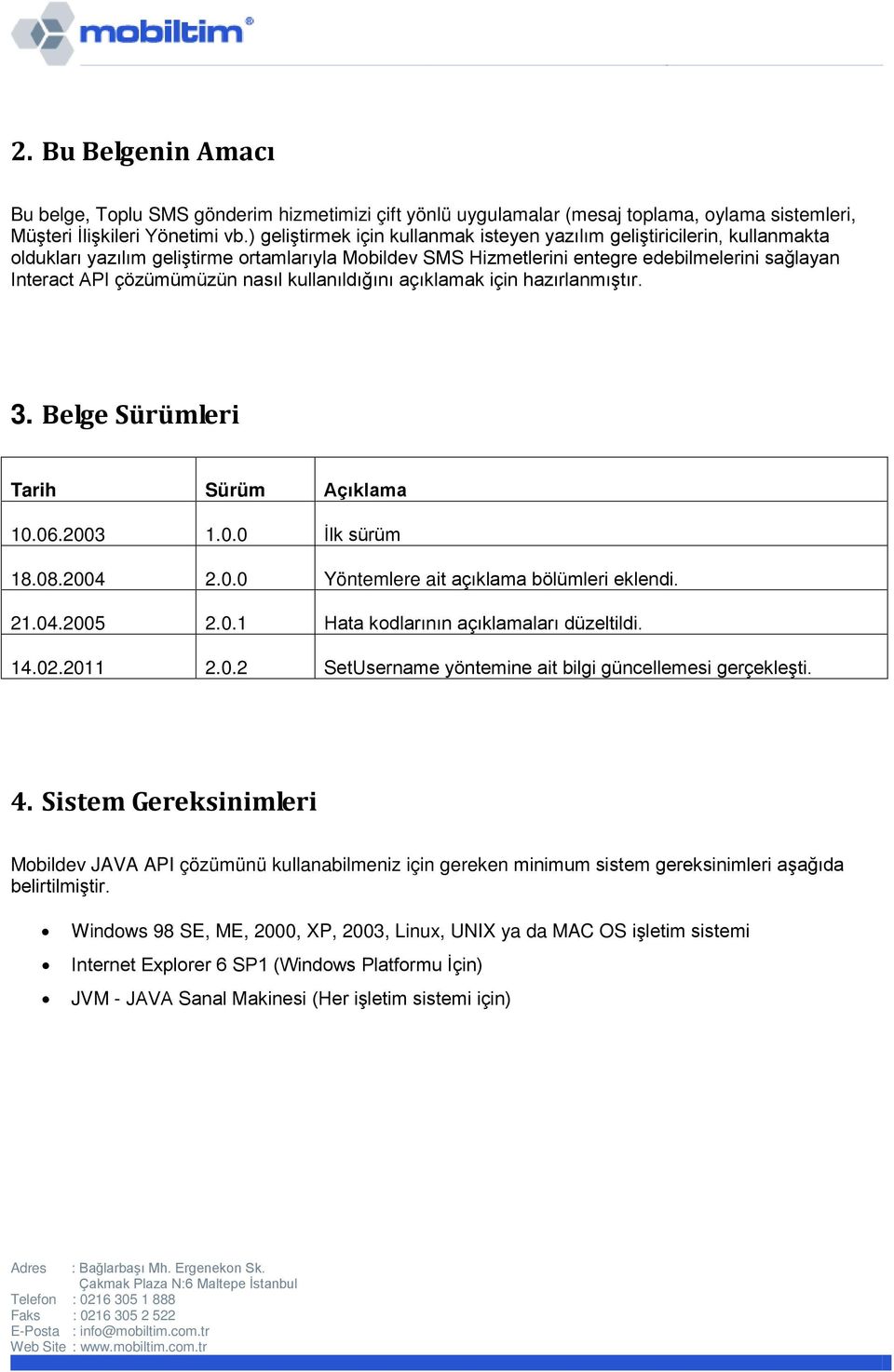 nasıl kullanıldığını açıklamak için hazırlanmıştır. 3. Belge Sürümleri Tarih Sürüm Açıklama 10.06.2003 1.0.0 İlk sürüm 18.08.2004 2.0.0 Yöntemlere ait açıklama bölümleri eklendi. 21.04.2005 2.0.1 Hata kodlarının açıklamaları düzeltildi.