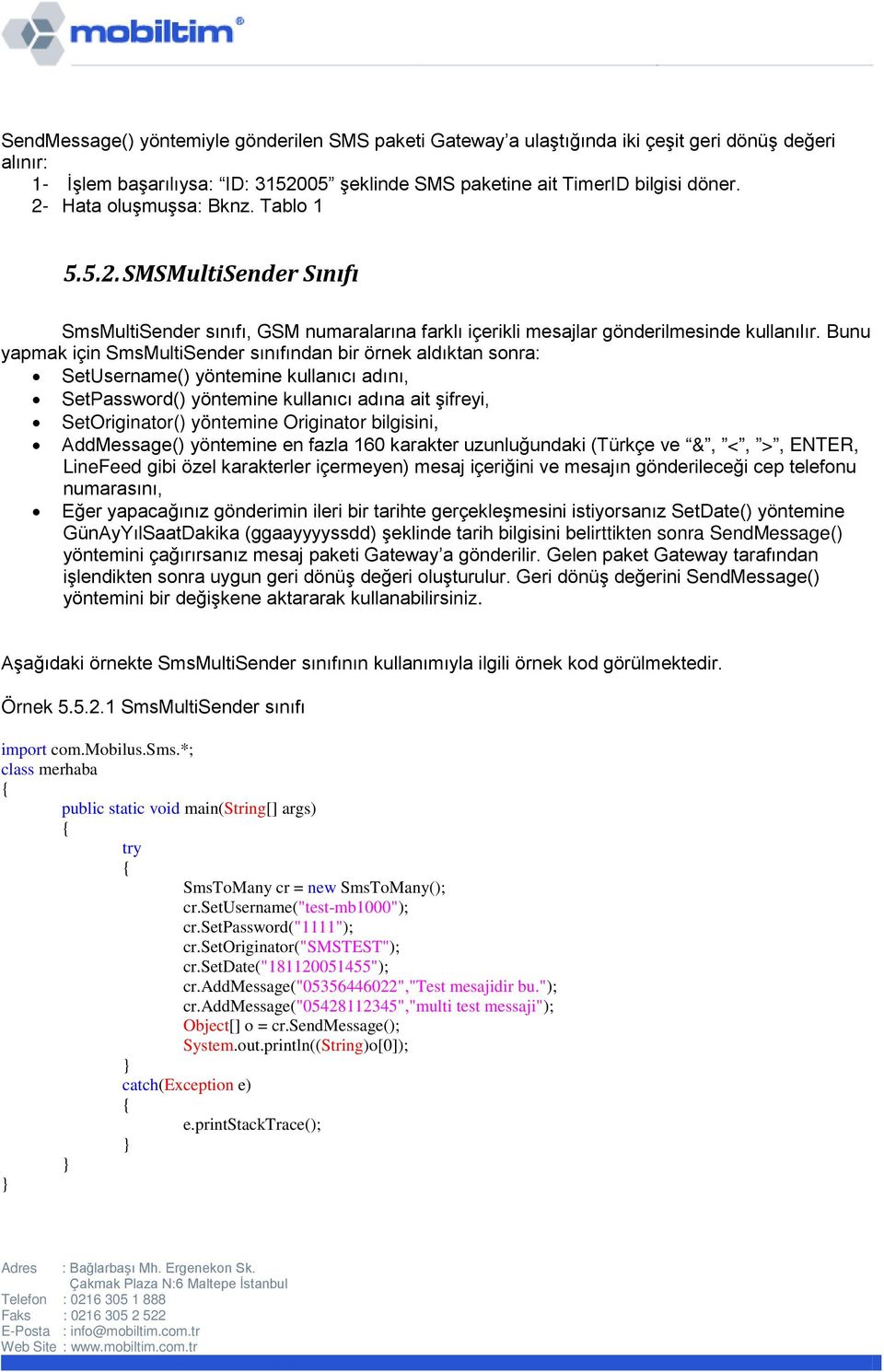 Bunu yapmak için SmsMultiSender sınıfından bir örnek aldıktan sonra: SetUsername() yöntemine kullanıcı adını, SetPassword() yöntemine kullanıcı adına ait şifreyi, SetOriginator() yöntemine Originator