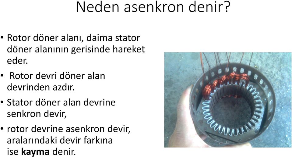 hareket eder. Rotor devri döner alan devrinden azdır.