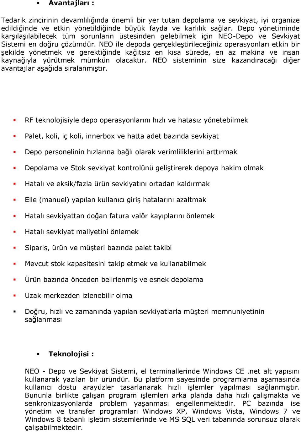 NEO ile depoda gerçekleştirileceğiniz operasyonları etkin bir şekilde yönetmek ve gerektiğinde kağıtsız en kısa sürede, en az makina ve insan kaynağıyla yürütmek mümkün olacaktır.