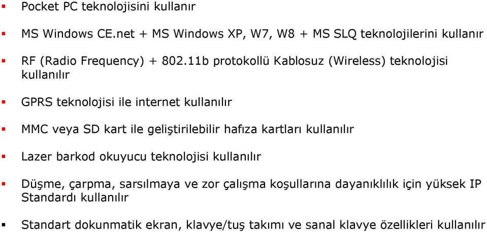 11b protokollü Kablosuz (Wireless) teknolojisi kullanılır GPRS teknolojisi ile internet kullanılır MMC veya SD kart ile