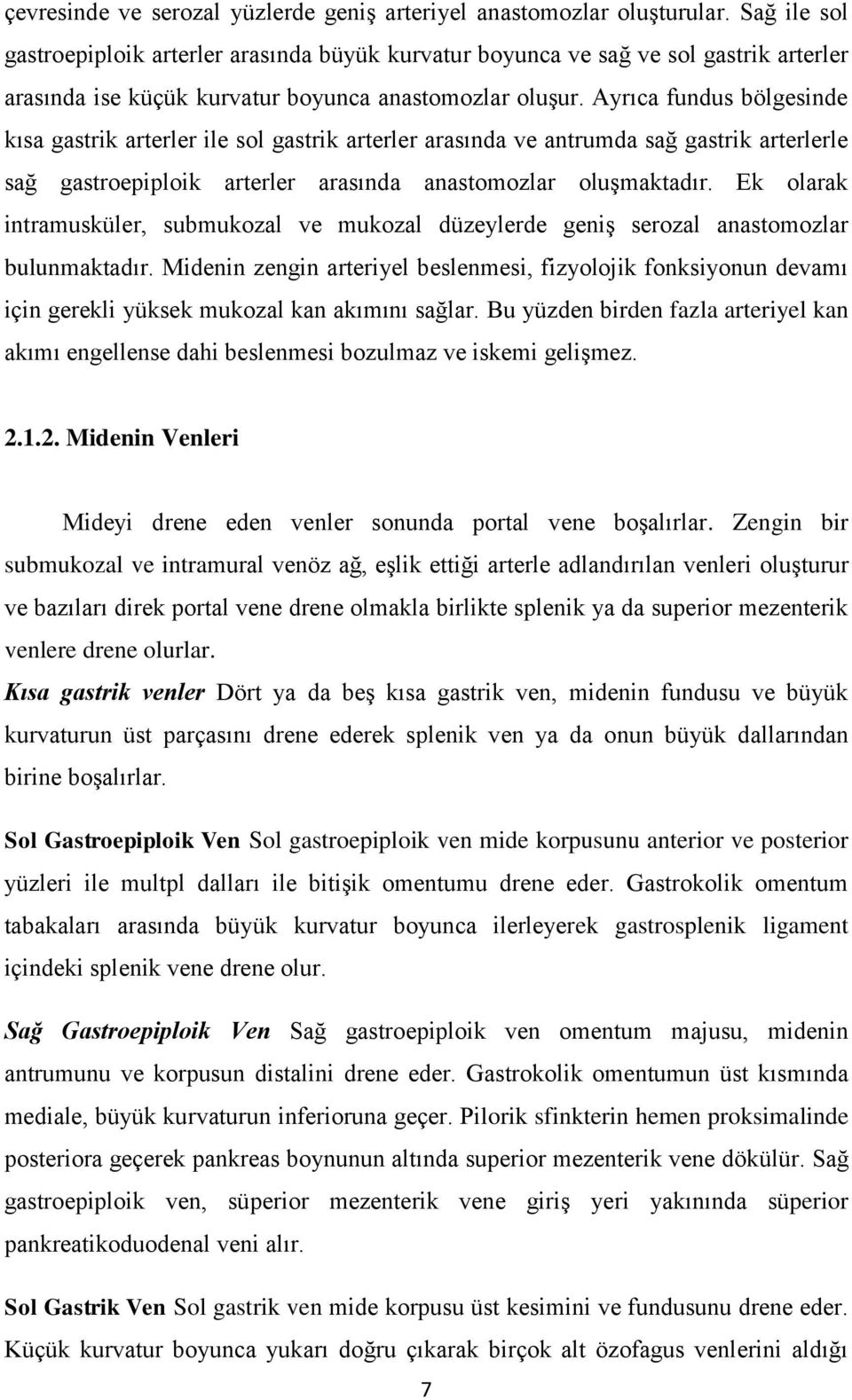 Ayrıca fundus bölgesinde kısa gastrik arterler ile sol gastrik arterler arasında ve antrumda sağ gastrik arterlerle sağ gastroepiploik arterler arasında anastomozlar oluşmaktadır.