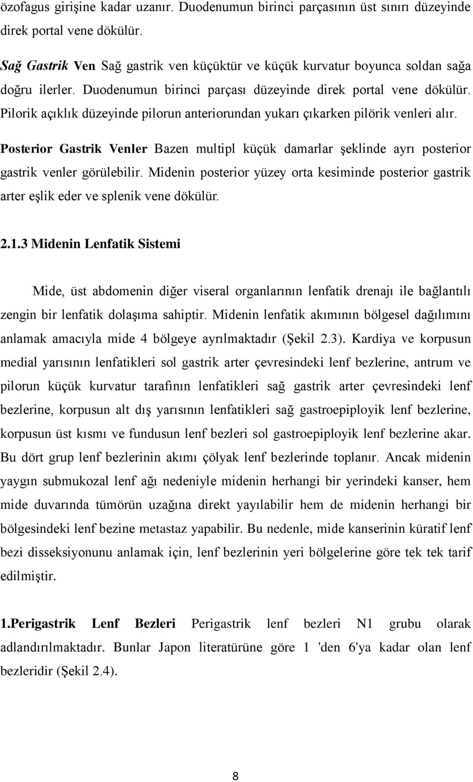 Pilorik açıklık düzeyinde pilorun anteriorundan yukarı çıkarken pilörik venleri alır. Posterior Gastrik Venler Bazen multipl küçük damarlar şeklinde ayrı posterior gastrik venler görülebilir.