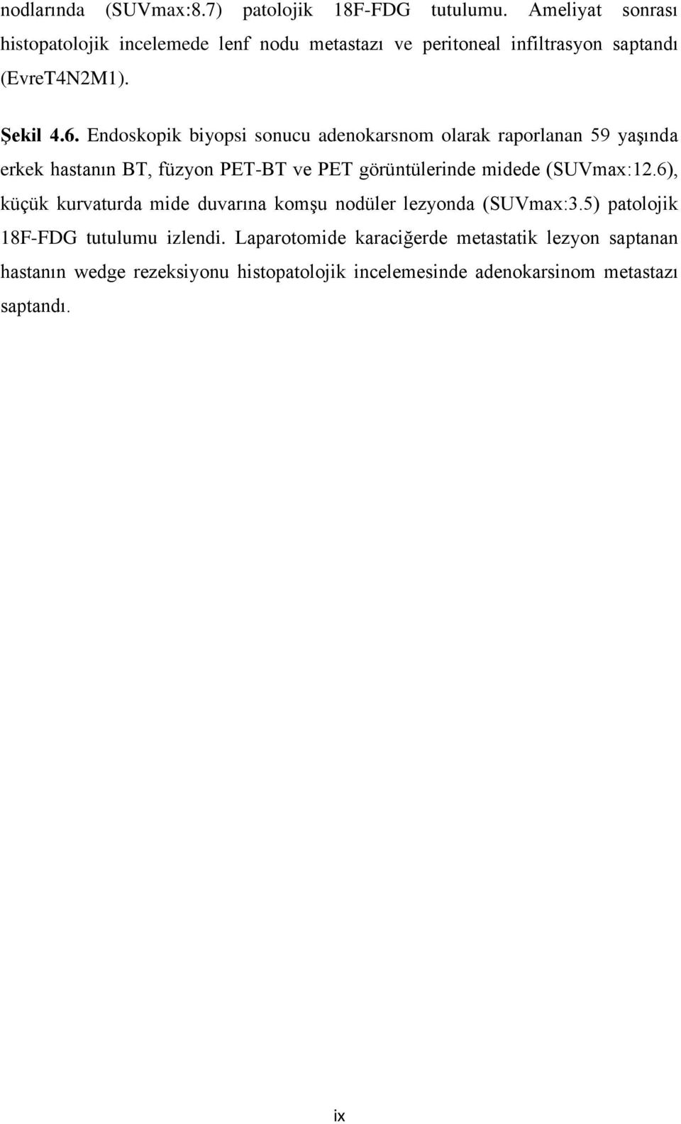 Endoskopik biyopsi sonucu adenokarsnom olarak raporlanan 59 yaşında erkek hastanın BT, füzyon PET-BT ve PET görüntülerinde midede (SUVmax:12.