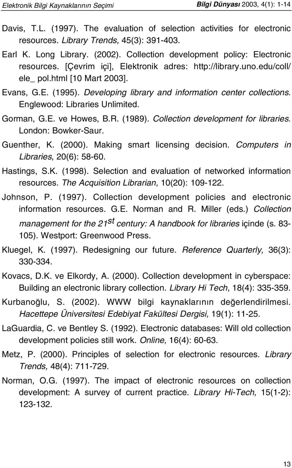 Developing library and information center collections. Englewood: Libraries Unlimited. Gorman, G.E. ve Howes, B.R. (1989). Collection development for libraries. London: Bowker-Saur. Guenther, K.