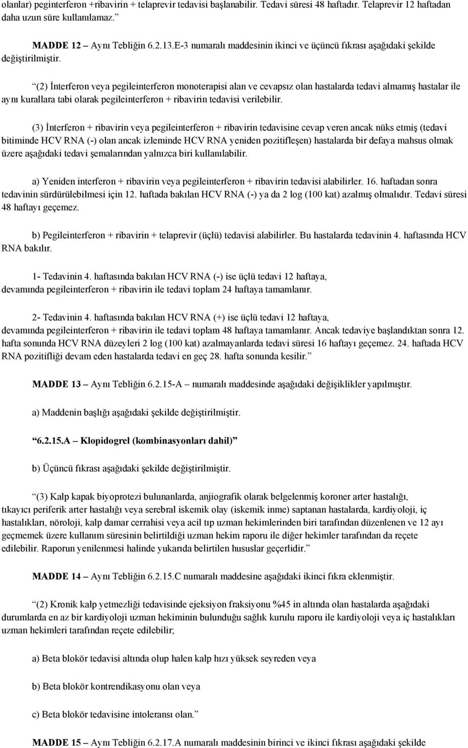 (2) İnterferon veya pegileinterferon monoterapisi alan ve cevapsız olan hastalarda tedavi almamış hastalar ile aynı kurallara tabi olarak pegileinterferon + ribavirin tedavisi verilebilir.