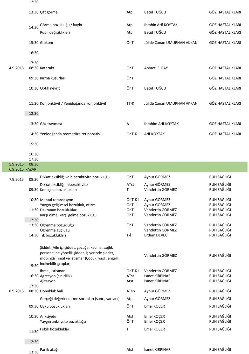 2015 08:30 Katarakt ÖnT Ahmet ELBAY GÖZ HASTALIKLARI Kırma kusurları ÖnT GÖZ HASTALIKLARI 10:30 Optik nevrit ÖnT Betül TUĞCU GÖZ HASTALIKLARI Konjonktivit / Yenidoğanda konjonktivit TT K Jülide Canan