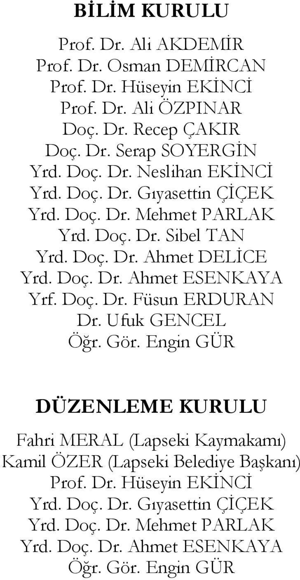 Doç. Dr. Füsun ERDURAN Dr. Ufuk GENCEL Öğr. Gör. Engin GÜR DÜZENLEME KURULU Fahri MERAL (Lapseki Kaymakamı) Kamil ÖZER (Lapseki Belediye Başkanı) Prof.