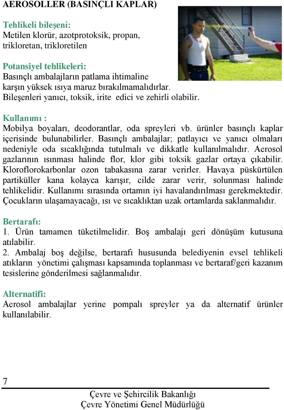 Basınçlı ambalajlar; patlayıcı ve yanıcı olmaları nedeniyle oda sıcaklığında tutulmalı ve dikkatle kullanılmalıdır. Aerosol gazlarının ısınması halinde flor, klor gibi toksik gazlar ortaya çıkabilir.