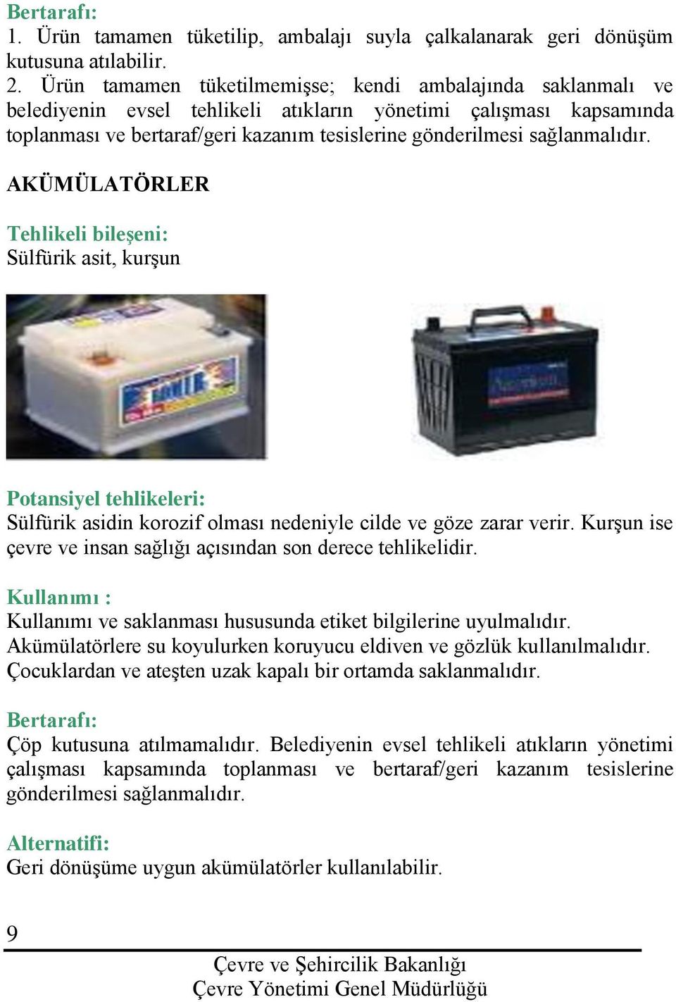 nedeniyle cilde ve göze zarar verir. Kurşun ise çevre ve insan sağlığı açısından son derece tehlikelidir. Kullanımı ve saklanması hususunda etiket bilgilerine uyulmalıdır.