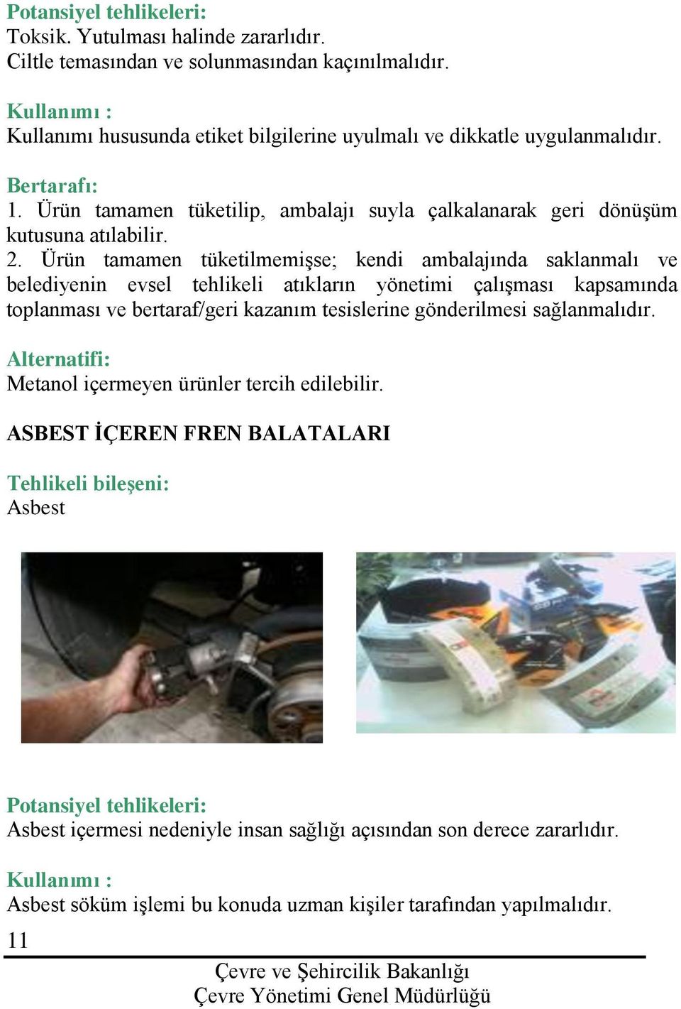 Ürün tamamen tüketilip, ambalajı suyla çalkalanarak geri dönüşüm kutusuna atılabilir. 2.