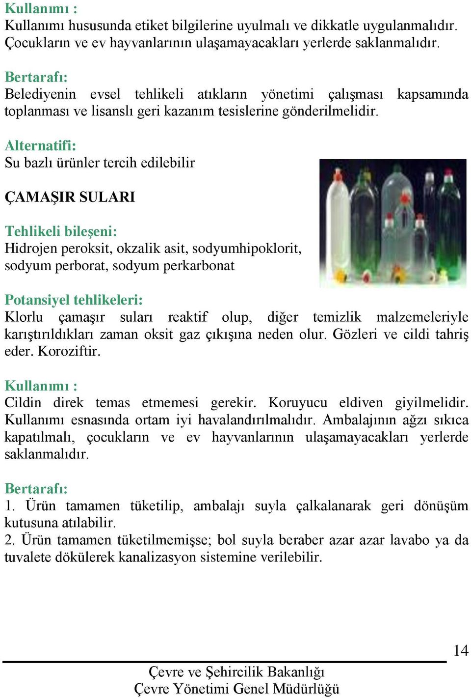 Su bazlı ürünler tercih edilebilir ÇAMAŞIR SULARI Hidrojen peroksit, okzalik asit, sodyumhipoklorit, sodyum perborat, sodyum perkarbonat Klorlu çamaşır suları reaktif olup, diğer temizlik