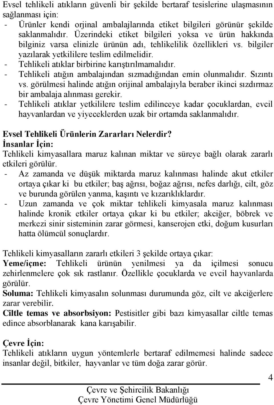 - Tehlikeli atıklar birbirine karıştırılmamalıdır. - Tehlikeli atığın ambalajından sızmadığından emin olunmalıdır. Sızıntı vs.