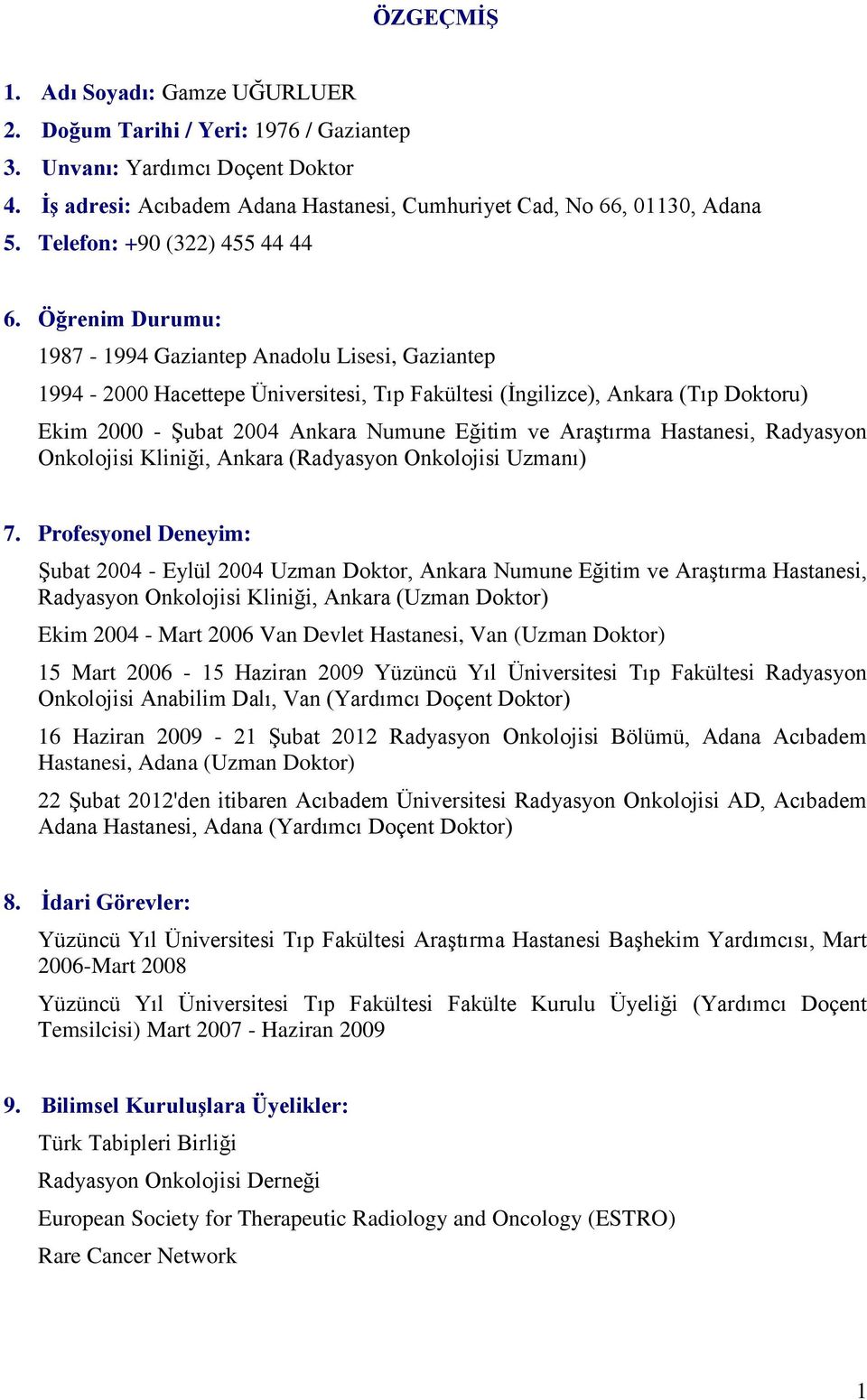 Öğrenim Durumu: 1987-1994 Gaziantep Anadolu Lisesi, Gaziantep 1994-2000 Hacettepe Üniversitesi, Tıp Fakültesi (İngilizce), Ankara (Tıp Doktoru) Ekim 2000 - Şubat 2004 Ankara Numune Eğitim ve