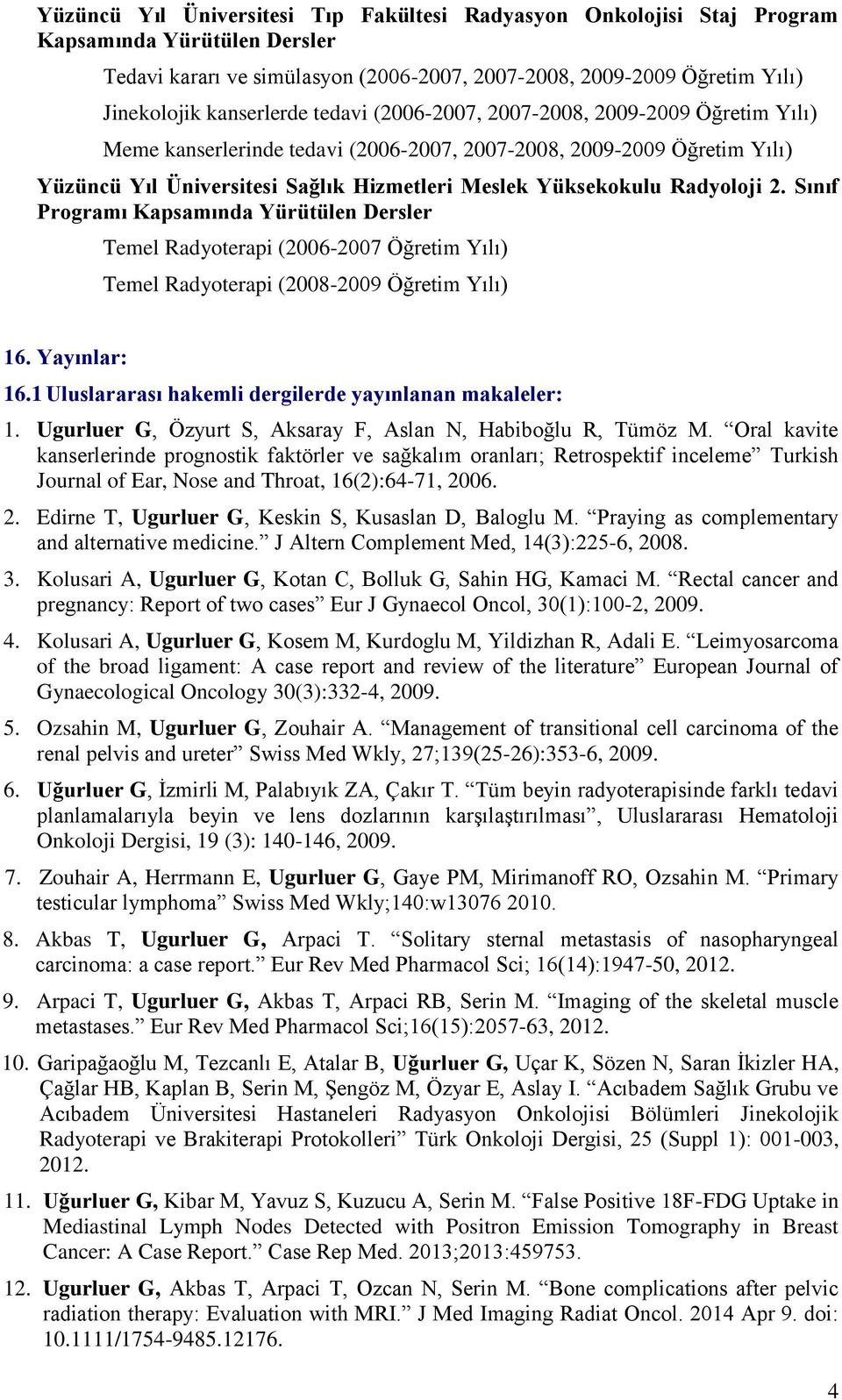 Yüksekokulu Radyoloji 2. Sınıf Programı Kapsamında Yürütülen Dersler Temel Radyoterapi (2006-2007 Öğretim Yılı) Temel Radyoterapi (2008-2009 Öğretim Yılı) 16. Yayınlar: 16.