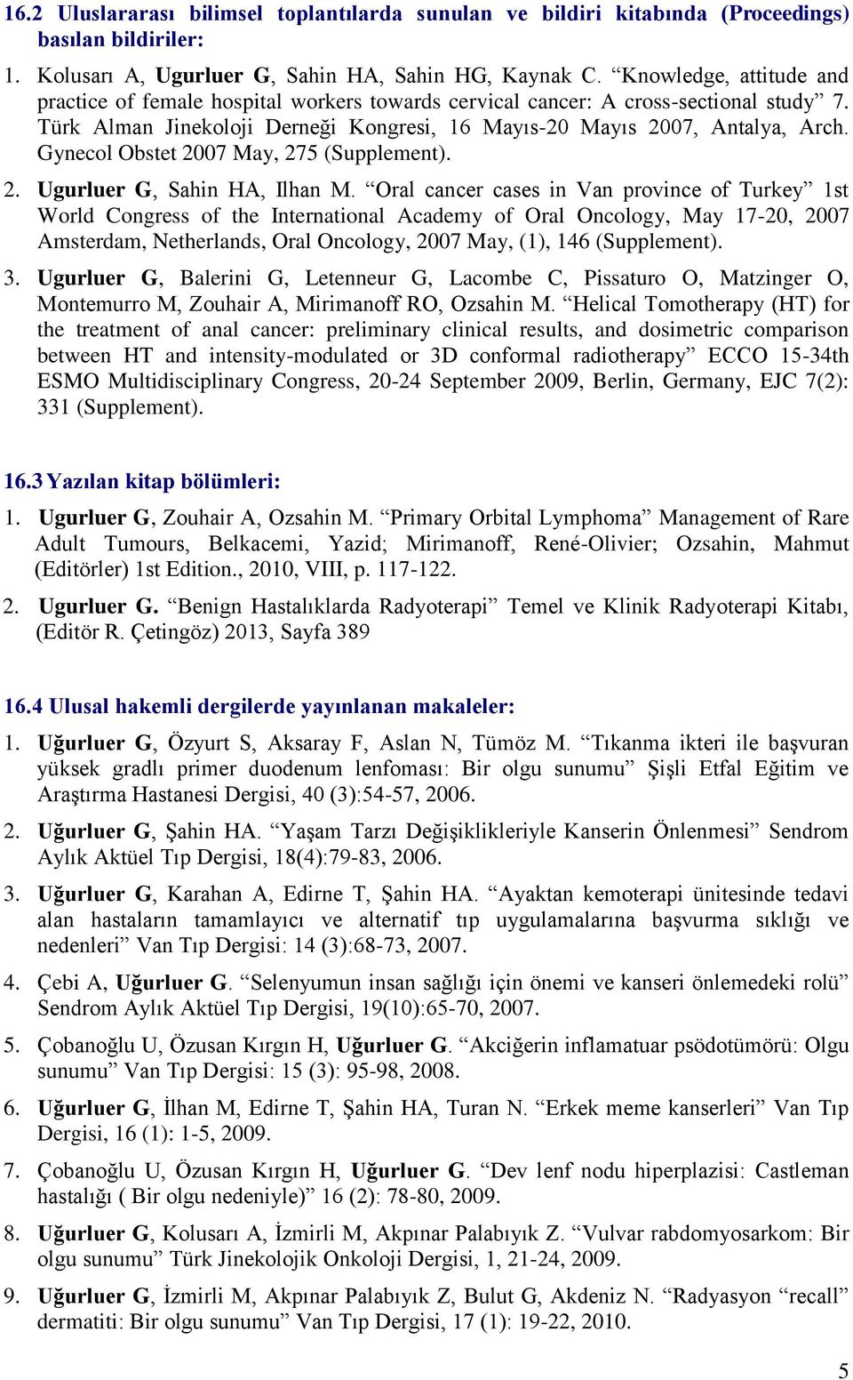 Gynecol Obstet 2007 May, 275 (Supplement). 2. Ugurluer G, Sahin HA, Ilhan M.