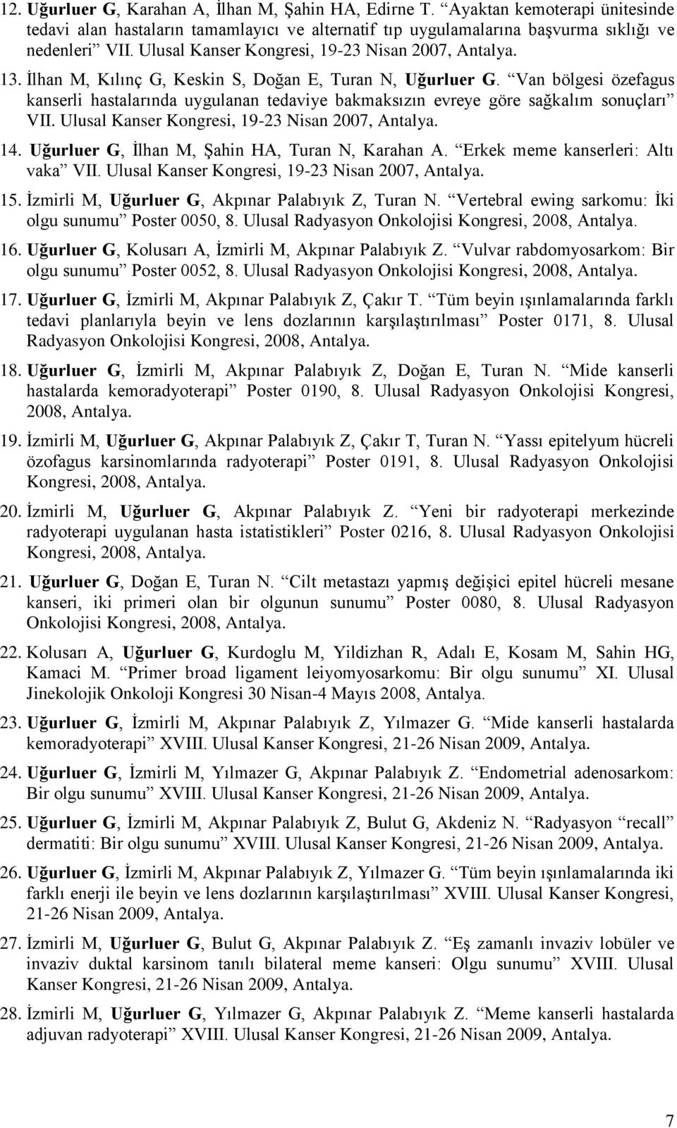 Van bölgesi özefagus kanserli hastalarında uygulanan tedaviye bakmaksızın evreye göre sağkalım sonuçları VII. Ulusal Kanser Kongresi, 19-23 Nisan 2007, Antalya. 14.