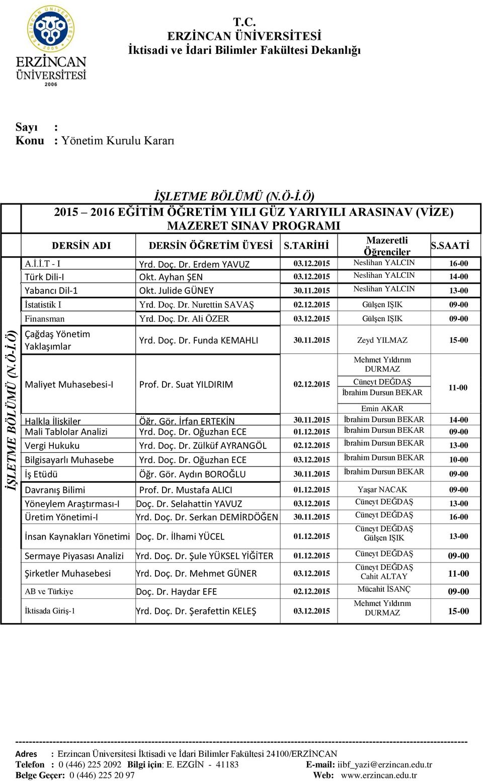 12.2015 Gülşen IŞIK Finansman Yrd. Doç. Dr. Ali ÖZER 03.12.2015 Gülşen IŞIK Çağdaş Yönetim Yaklaşımlar Yrd. Doç. Dr. Funda KEMAHLI 30.11.2015 Zeyd YILMAZ 15-00 Maliyet Muhasebesi-I Prof. Dr. Suat YILDIRIM 02.