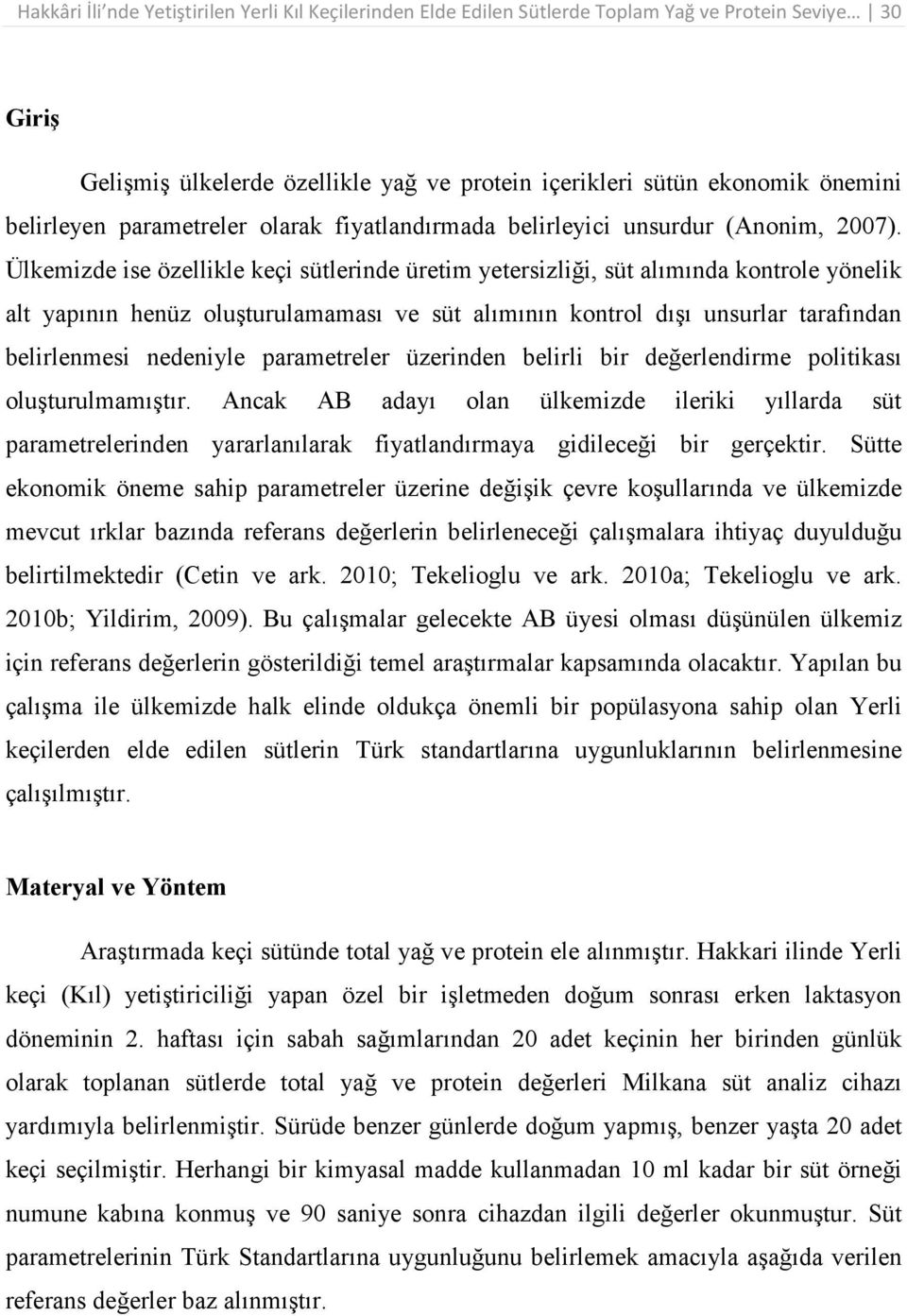 Ülkemizde ise özellikle keçi sütlerinde üretim yetersizliği, süt alımında kontrole yönelik alt yapının henüz oluşturulamaması ve süt alımının kontrol dışı unsurlar tarafından belirlenmesi nedeniyle