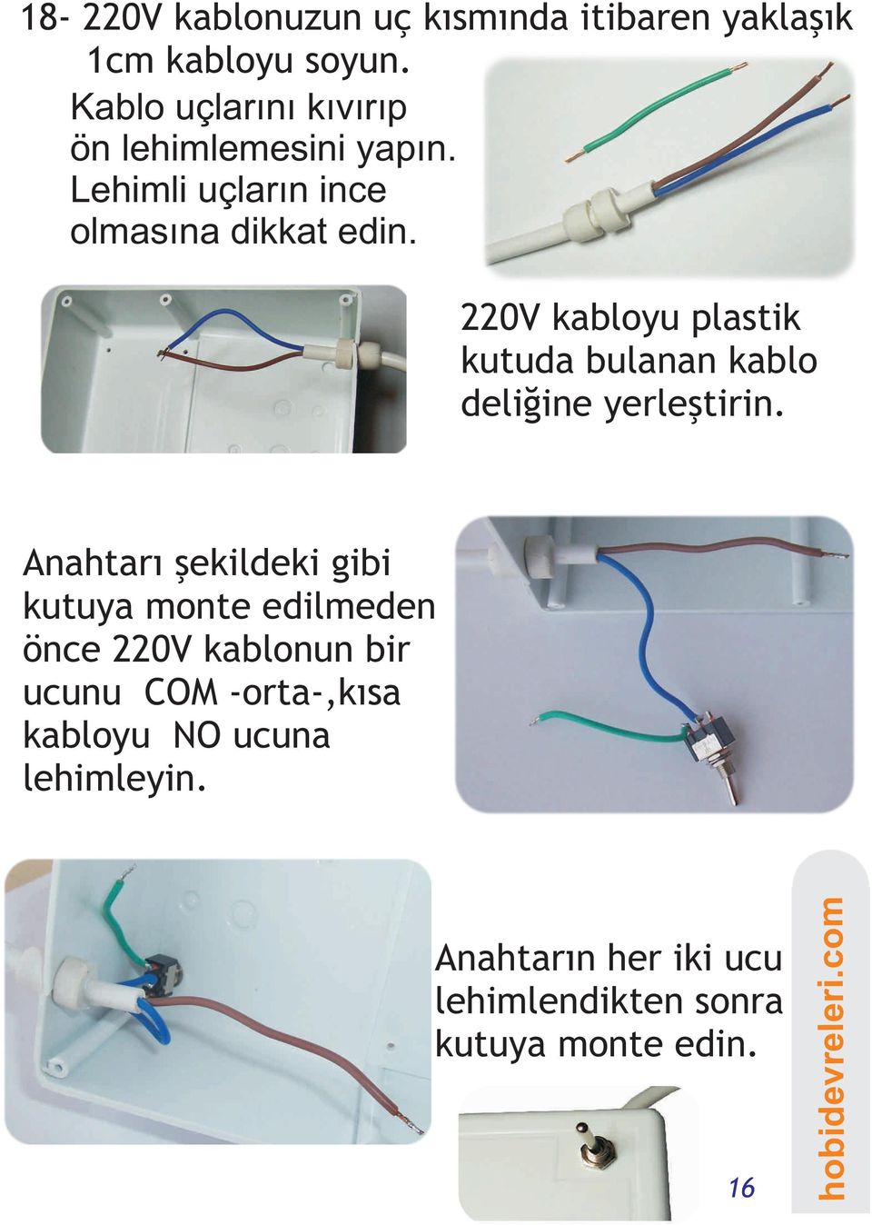 220V kabloyu plastik kutuda bulanan kablo deliðine yerleþtirin.