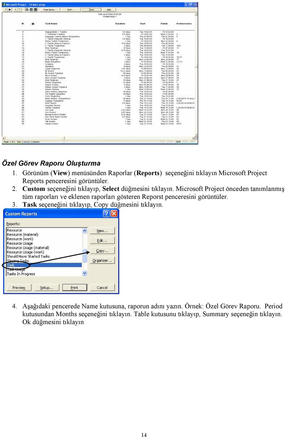 Microsoft Project önceden tanımlanmış tüm raporları ve eklenen raporları gösteren Reporst penceresini görüntüler. 3.
