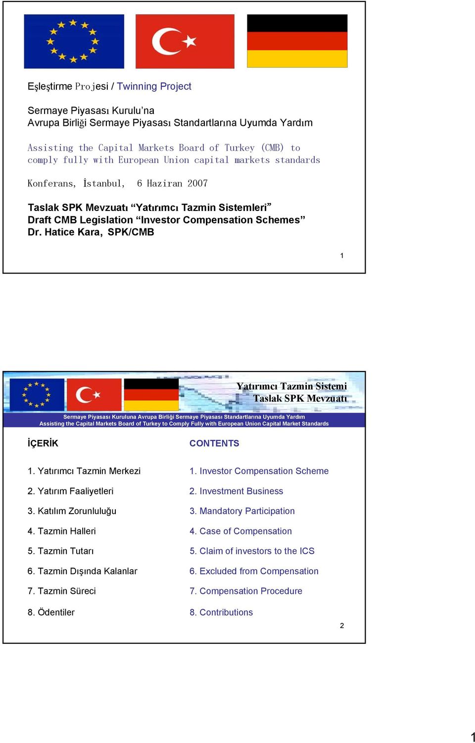 Hatice Kara, SPK/CMB 1 İÇERİK CONTENTS 1. Yatırımcı Tazmin Merkezi 2. Yatırım Faaliyetleri 3. Katılım Zorunluluğu 4. Tazmin Halleri 5. Tazmin Tutarı 6. Tazmin Dışında Kalanlar 7. Tazmin Süreci 8.