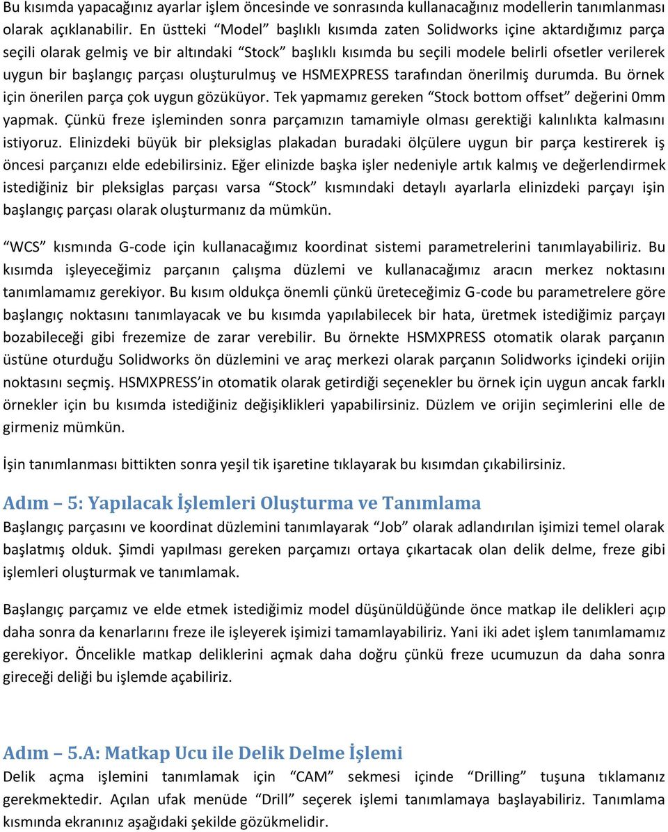 başlangıç parçası oluşturulmuş ve HSMEXPRESS tarafından önerilmiş durumda. Bu örnek için önerilen parça çok uygun gözüküyor. Tek yapmamız gereken Stock bottom offset değerini 0mm yapmak.