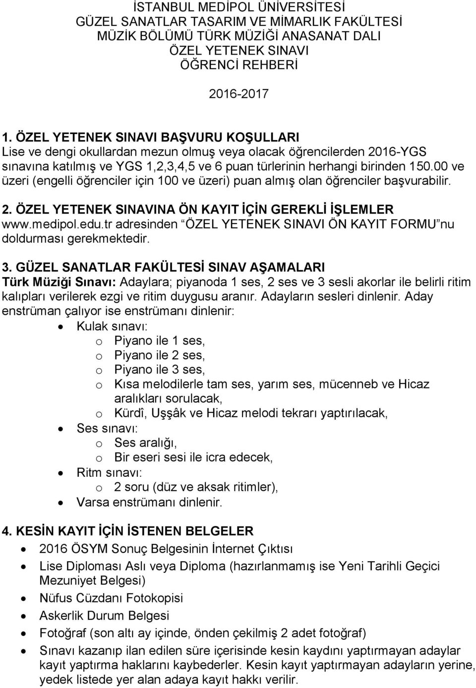 00 ve üzeri (engelli öğrenciler için 100 ve üzeri) puan almış olan öğrenciler başvurabilir. 2. ÖZEL YETENEK SINAVINA ÖN KAYIT İÇİN GEREKLİ İŞLEMLER www.medipol.edu.