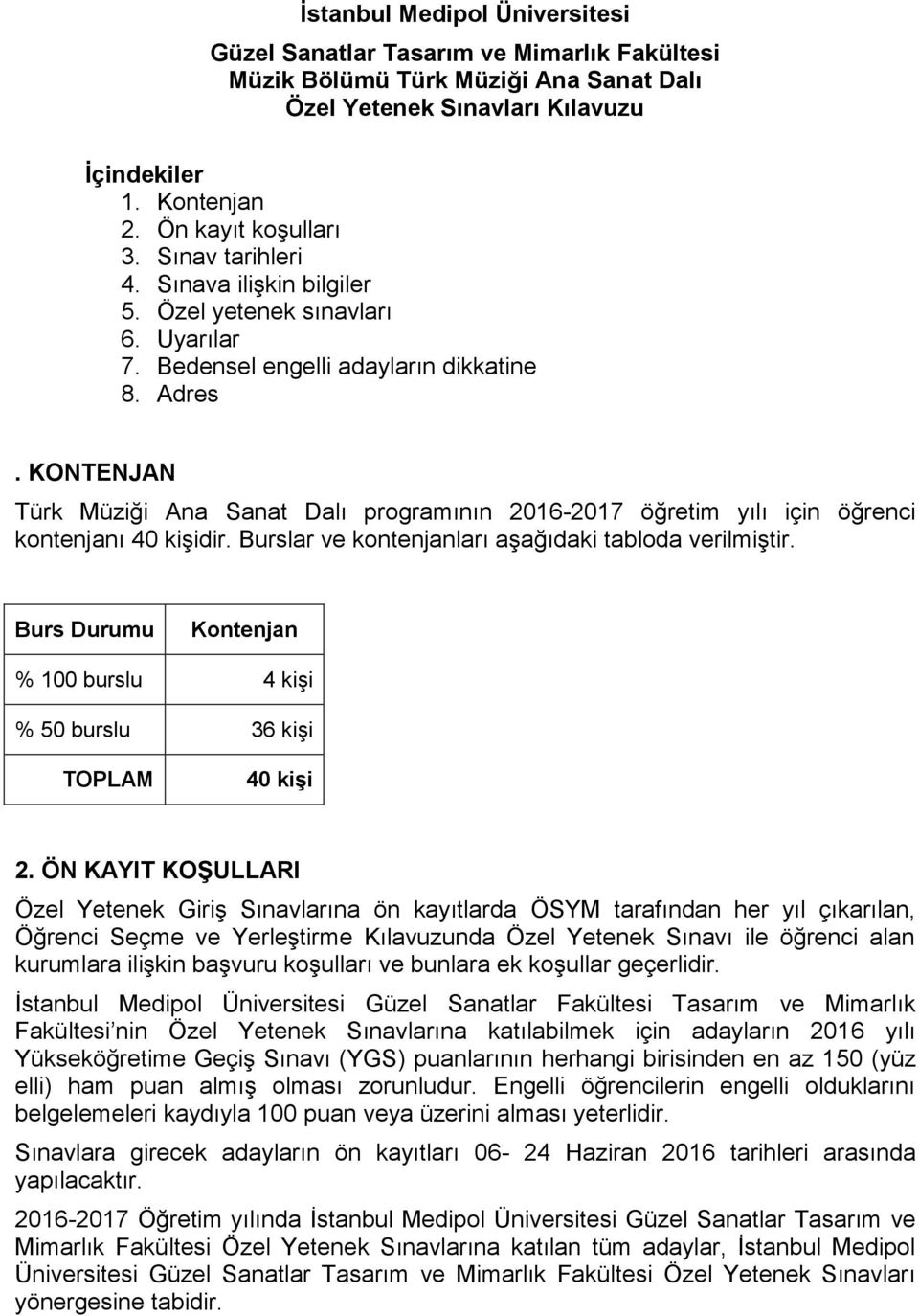 KONTENJAN Türk Müziği Ana Sanat Dalı programının 2016-2017 öğretim yılı için öğrenci kontenjanı 40 kişidir. Burslar ve kontenjanları aşağıdaki tabloda verilmiştir.