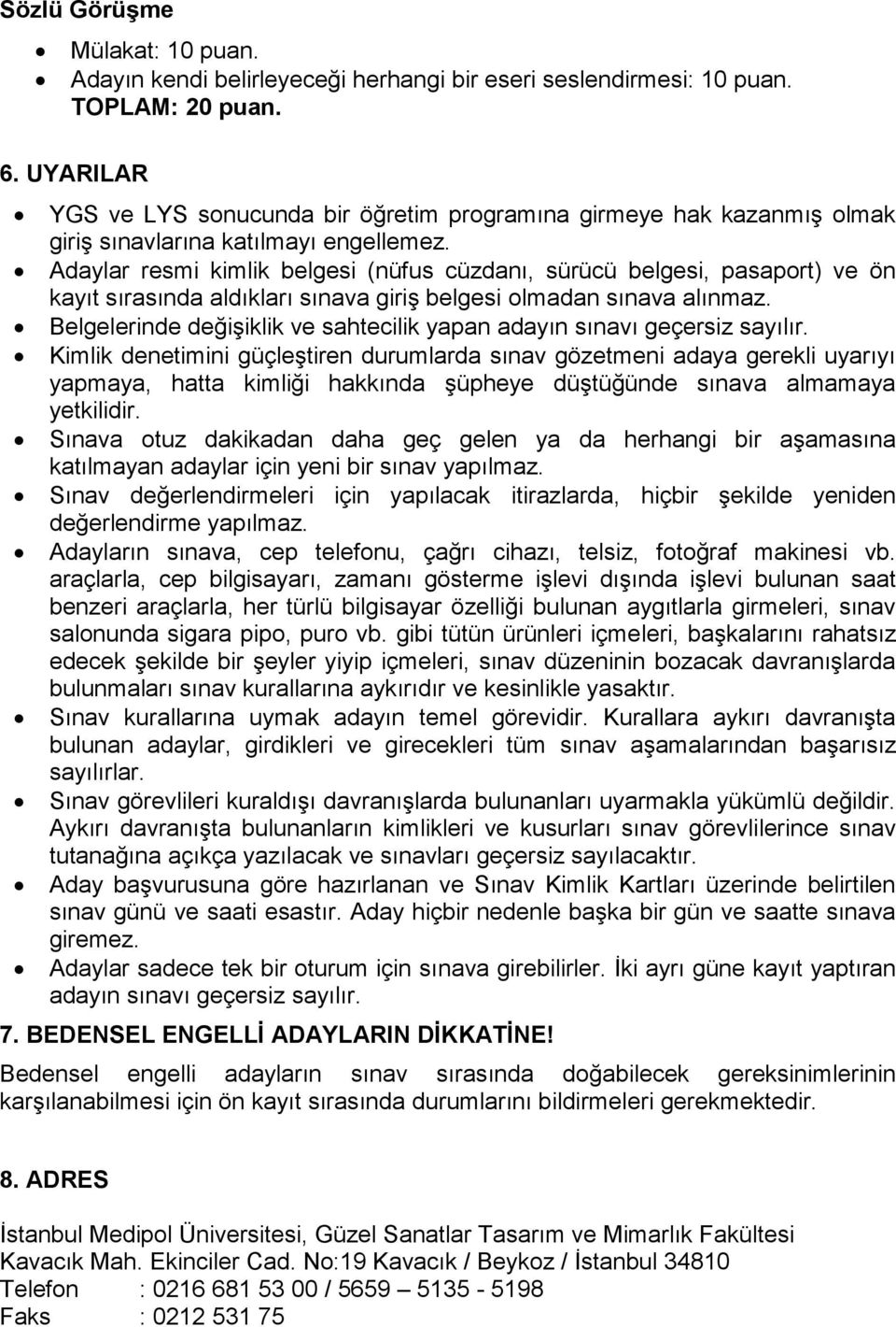 Adaylar resmi kimlik belgesi (nüfus cüzdanı, sürücü belgesi, pasaport) ve ön kayıt sırasında aldıkları sınava giriş belgesi olmadan sınava alınmaz.