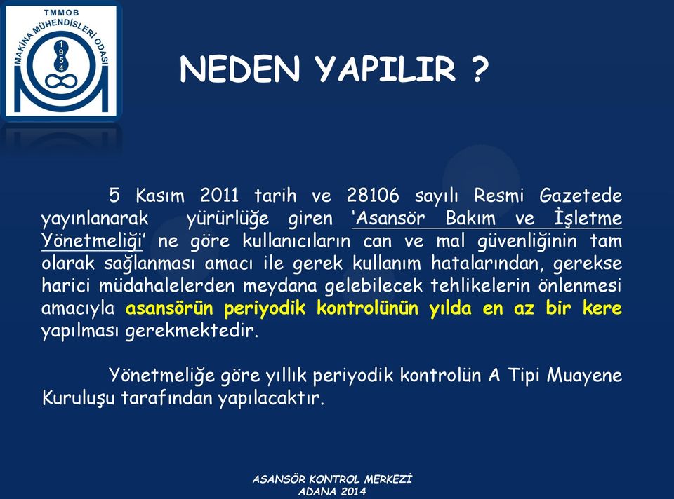 göre kullanıcıların can ve mal güvenliğinin tam olarak sağlanması amacı ile gerek kullanım hatalarından, gerekse harici