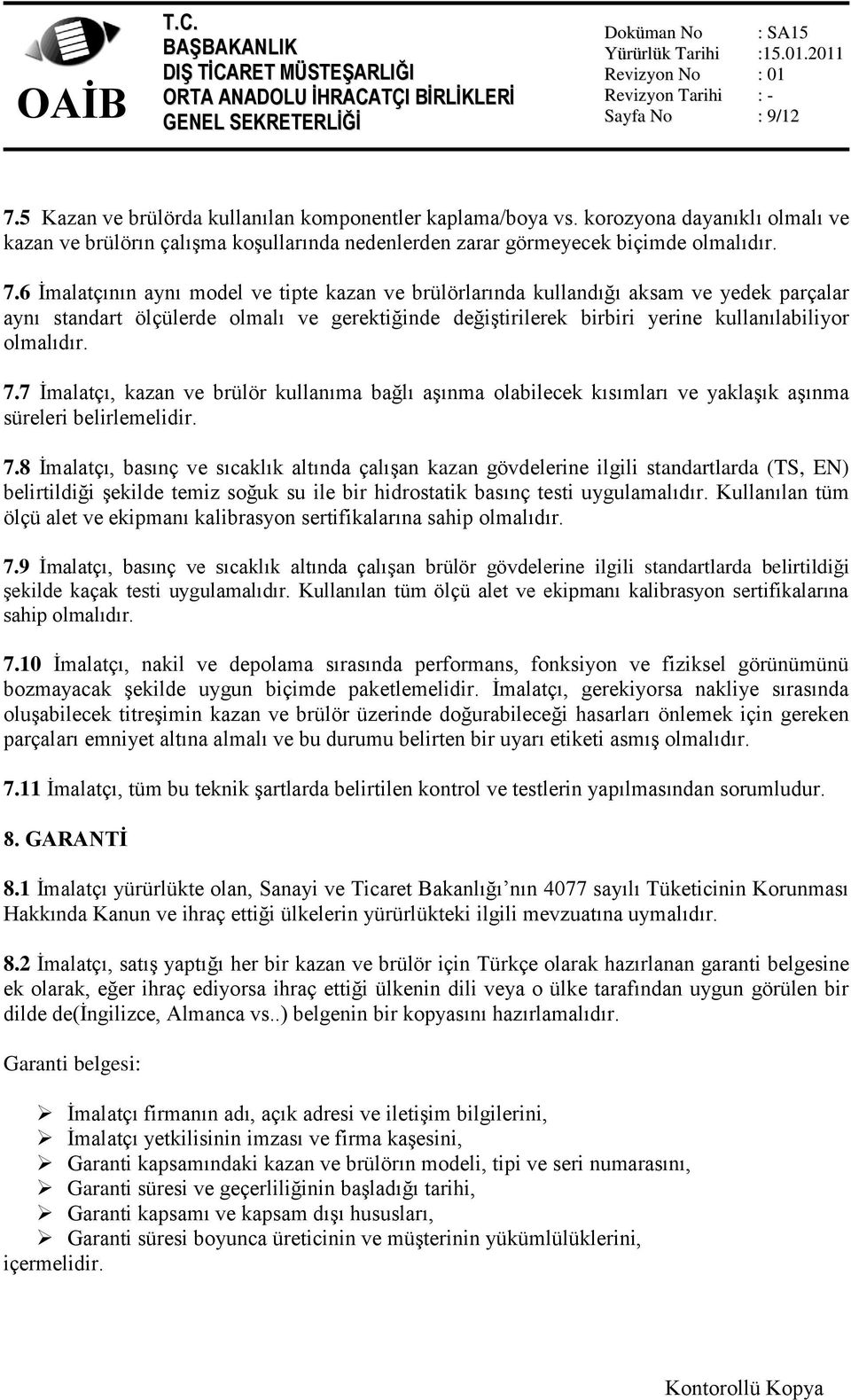 6 İmalatçının aynı model ve tipte kazan ve brülörlarında kullandığı aksam ve yedek parçalar aynı standart ölçülerde olmalı ve gerektiğinde değiştirilerek birbiri yerine kullanılabiliyor olmalıdır. 7.